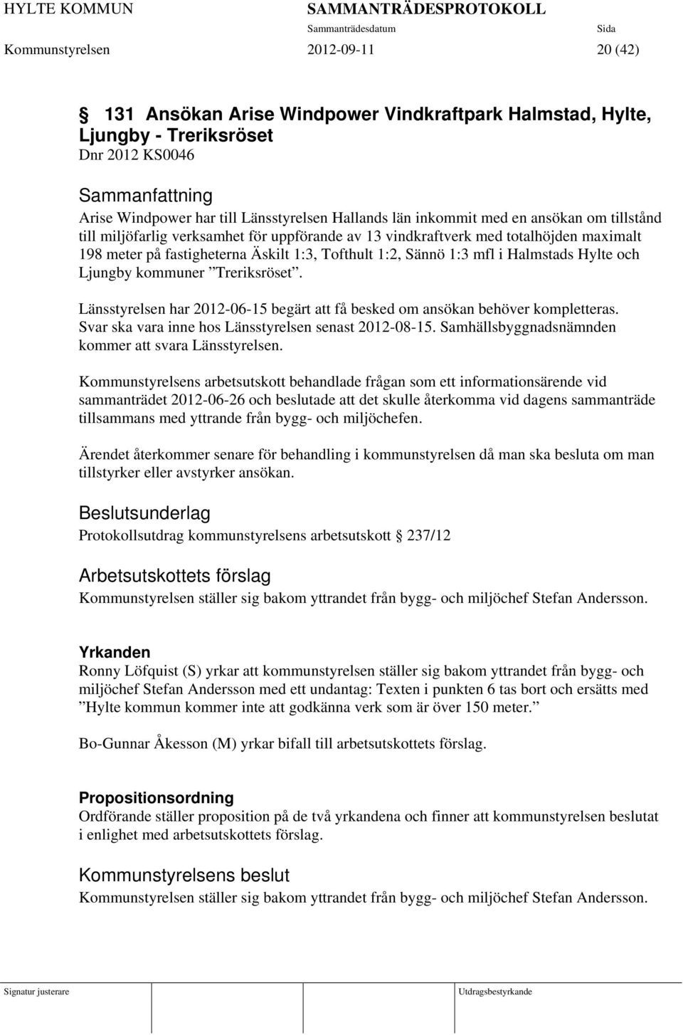 och Ljungby kommuner Treriksröset. Länsstyrelsen har 2012-06-15 begärt att få besked om ansökan behöver kompletteras. Svar ska vara inne hos Länsstyrelsen senast 2012-08-15.
