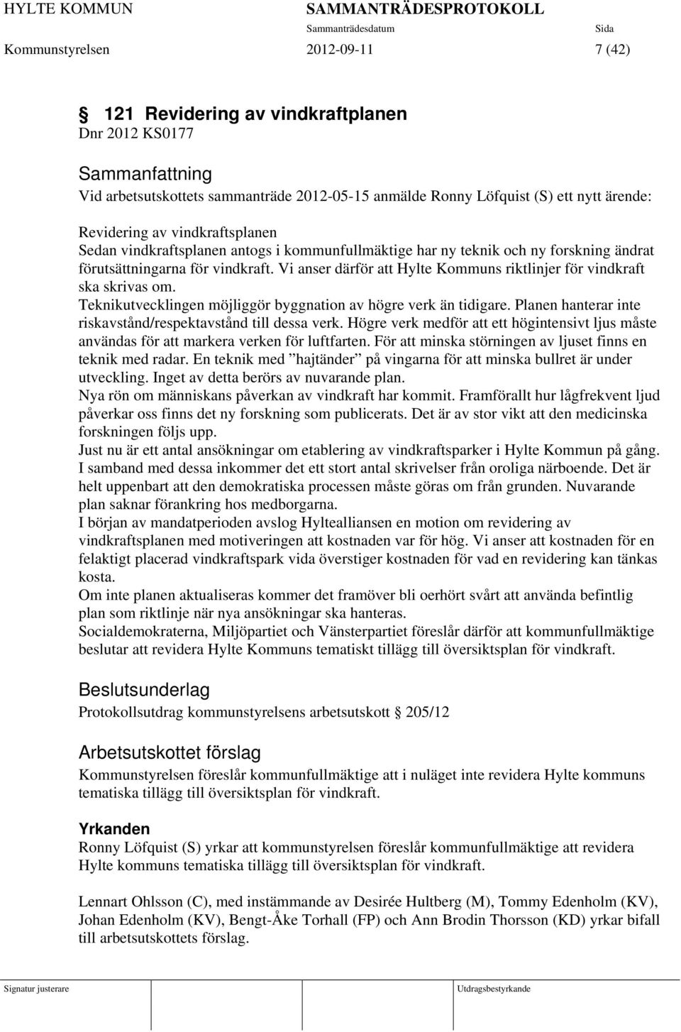 Vi anser därför att Hylte Kommuns riktlinjer för vindkraft ska skrivas om. Teknikutvecklingen möjliggör byggnation av högre verk än tidigare.