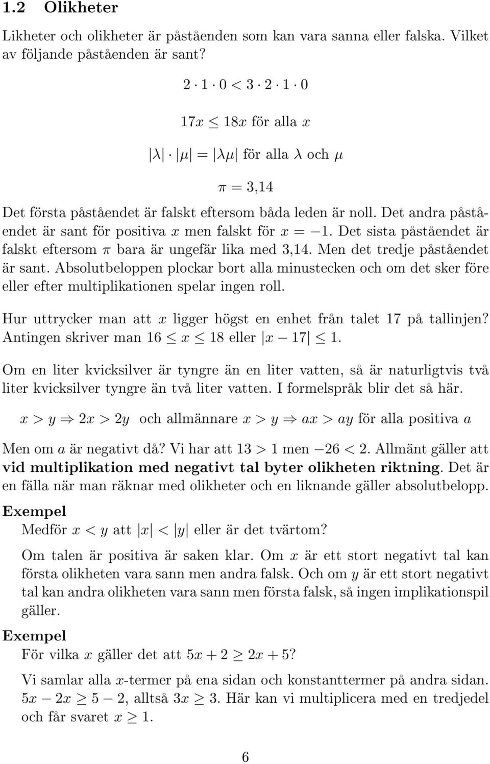 Det sista påståendet är falskt eftersom π bara är ungefär lika med 3,14. Men det tredje påståendet är sant.