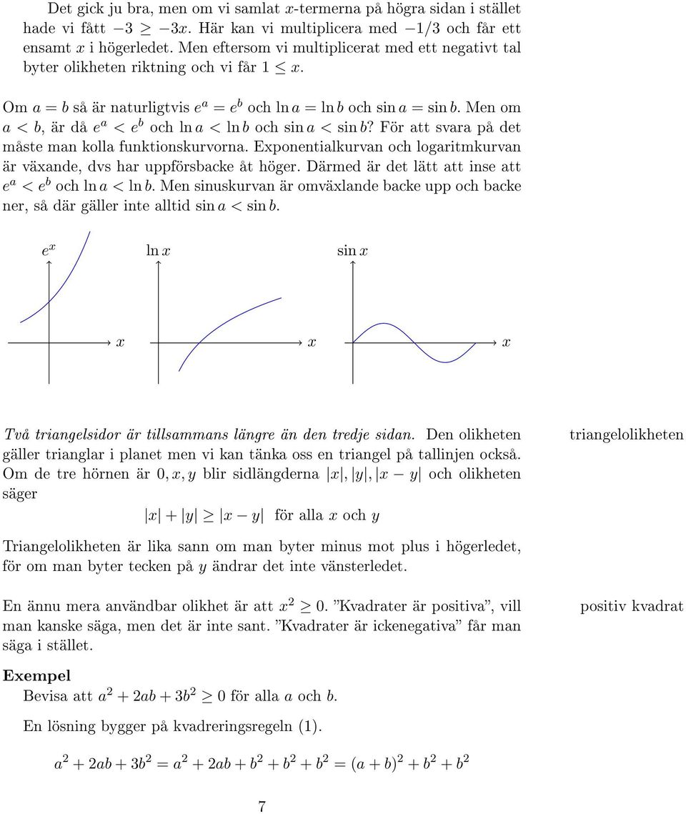 Men om a < b, är då e a < e b och ln a < ln b och sin a < sin b? För att svara på det måste man kolla funktionskurvorna. Exponentialkurvan och logaritmkurvan är växande, dvs har uppförsbacke åt höger.