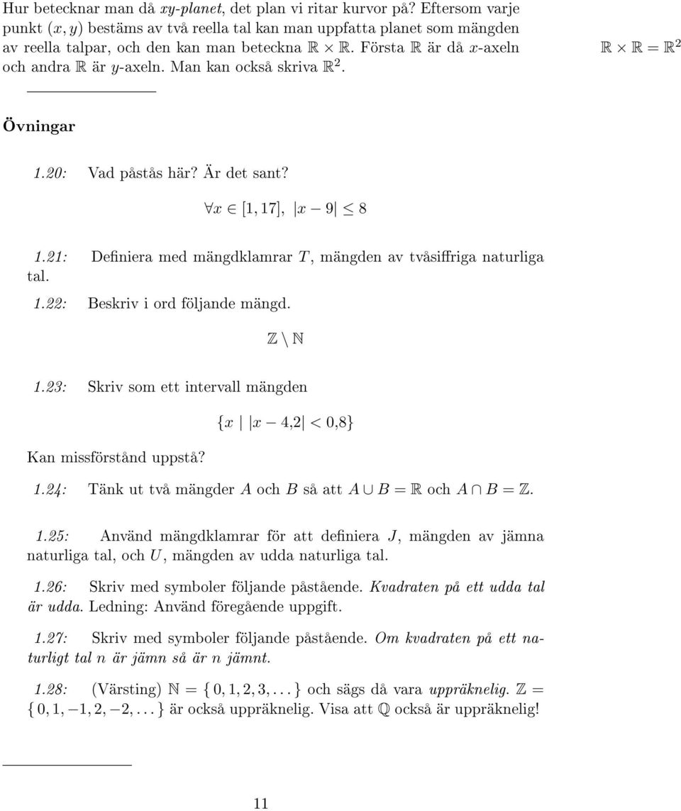 21: Deniera med mängdklamrar T, mängden av tvåsiriga naturliga tal. 1.22: Beskriv i ord följande mängd. Z \ N 1.23: Skriv som ett intervall mängden {x x 4,2 < 0,8} Kan missförstånd uppstå? 1.24: Tänk ut två mängder A och B så att A B = R och A B = Z.