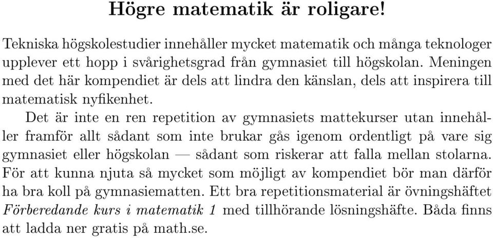 Det är inte en ren repetition av gymnasiets mattekurser utan innehåller framför allt sådant som inte brukar gås igenom ordentligt på vare sig gymnasiet eller högskolan sådant som