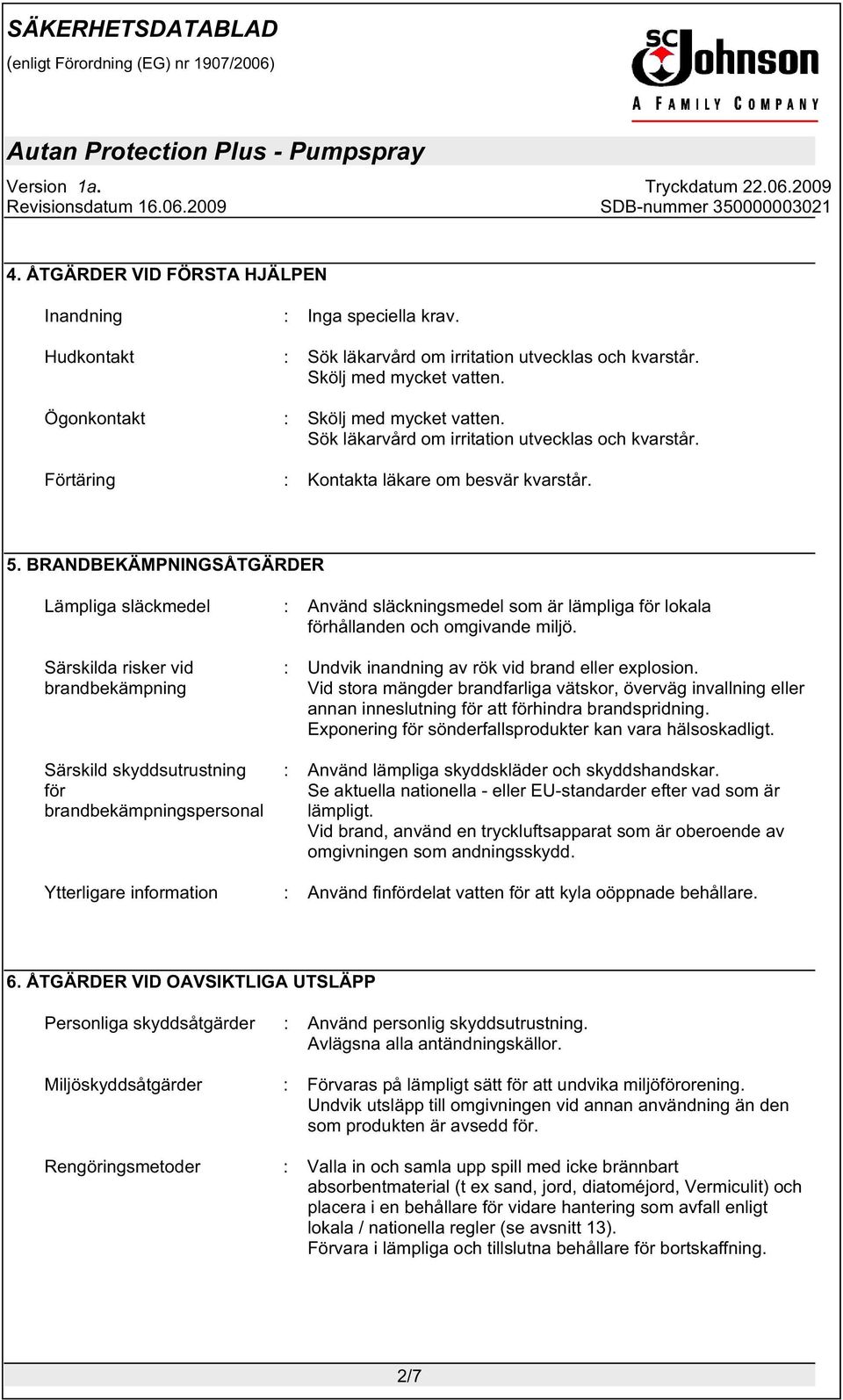 BRANDBEKÄMPNINGSÅTGÄRDER Lämpliga släckmedel Använd släckningsmedel som är lämpliga för lokala förhållanden och omgivande miljö.