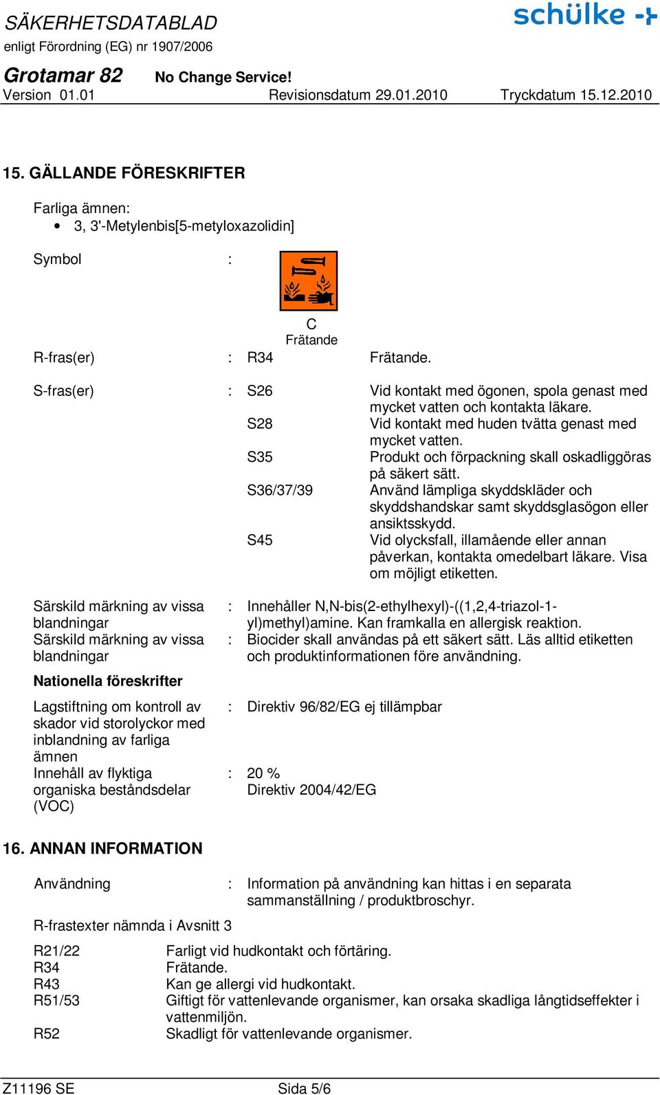 S35 Produkt och förpackning skall oskadliggöras på säkert sätt. S36/37/39 Använd lämpliga skyddskläder och skyddshandskar samt skyddsglasögon eller ansiktsskydd.