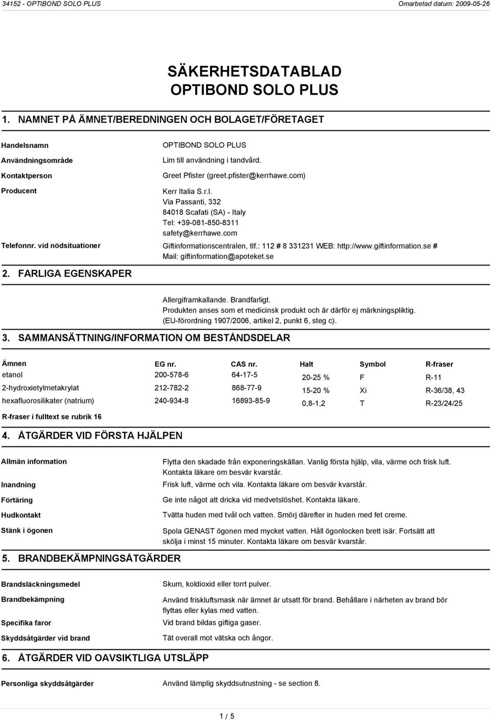 vid nödsituationer Giftinformationscentralen, tlf.: 112 # 8 331231 WEB: http://www.giftinformation.se # Mail: giftinformation@apoteket.se 2. FARLIGA EGENSKAPER Allergiframkallande. Brandfarligt.