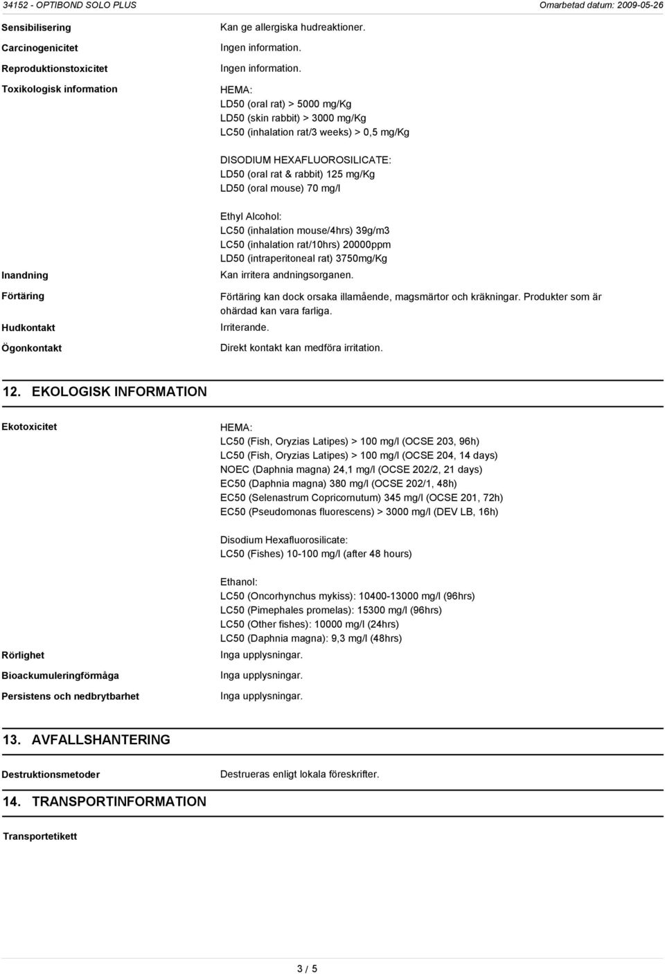 HEMA: LD50 (oral rat) > 5000 mg/kg LD50 (skin rabbit) > 3000 mg/kg LC50 (inhalation rat/3 weeks) > 0,5 mg/kg DISODIUM HEXAFLUOROSILICATE: LD50 (oral rat & rabbit) 125 mg/kg LD50 (oral mouse) 70 mg/l