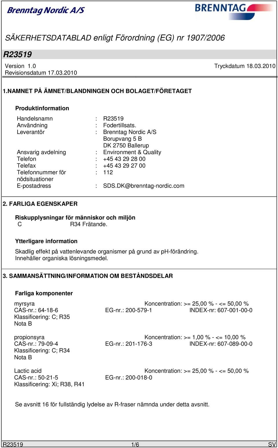 E-postadress : SDS.DK@brenntag-nordic.com 2. FARLIGA EGENSKAPER Riskupplysningar för människor och miljön C R34 Frätande.