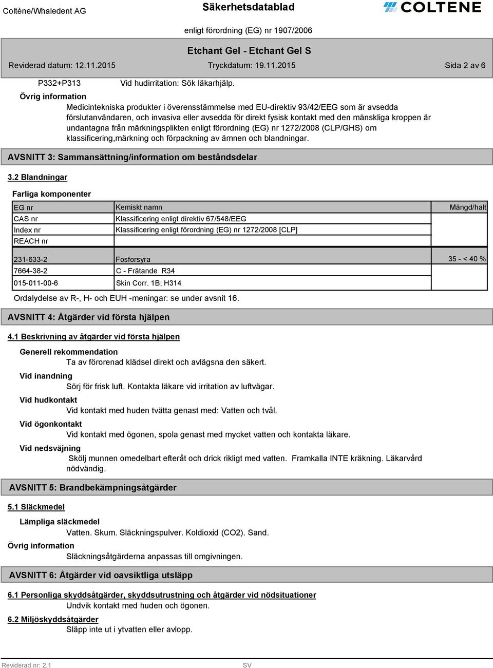 kroppen är undantagna från märkningsplikten enligt förordning (EG) nr 1272/200 (CLP/GHS) om klassificering,märkning och förpackning av ämnen och blandningar.