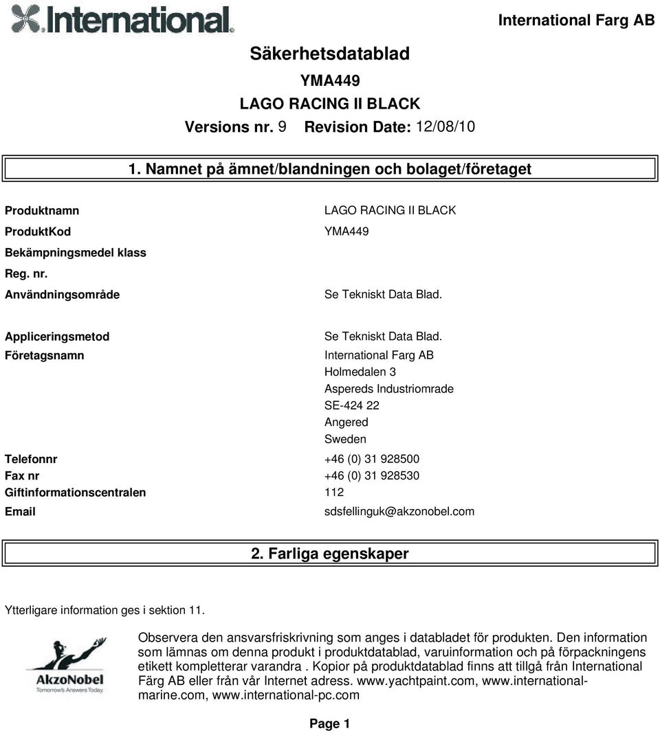 Företagsnamn International Farg AB Holmedalen 3 Aspereds Industriomrade SE-424 22 Angered Sweden Telefonnr +46 (0) 31