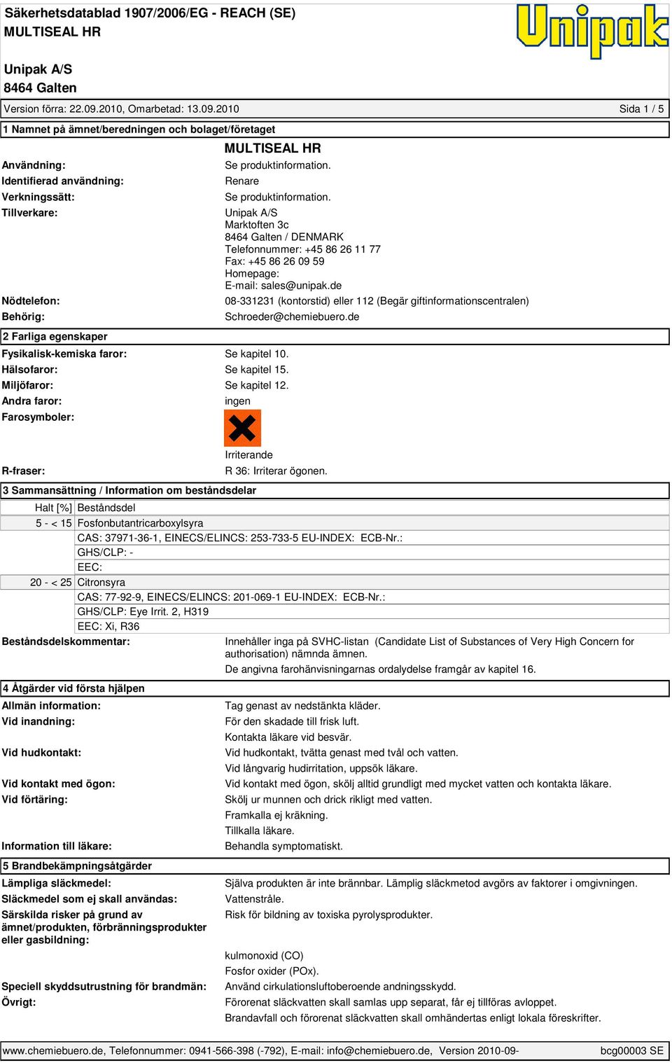 2010 Sida 1 / 5 1 Namnet på ämnet/beredningen och bolaget/företaget Användning: Identifierad användning: Verkningssätt: Tillverkare: Nödtelefon: Behörig: 2 Farliga egenskaper Se produktinformation.