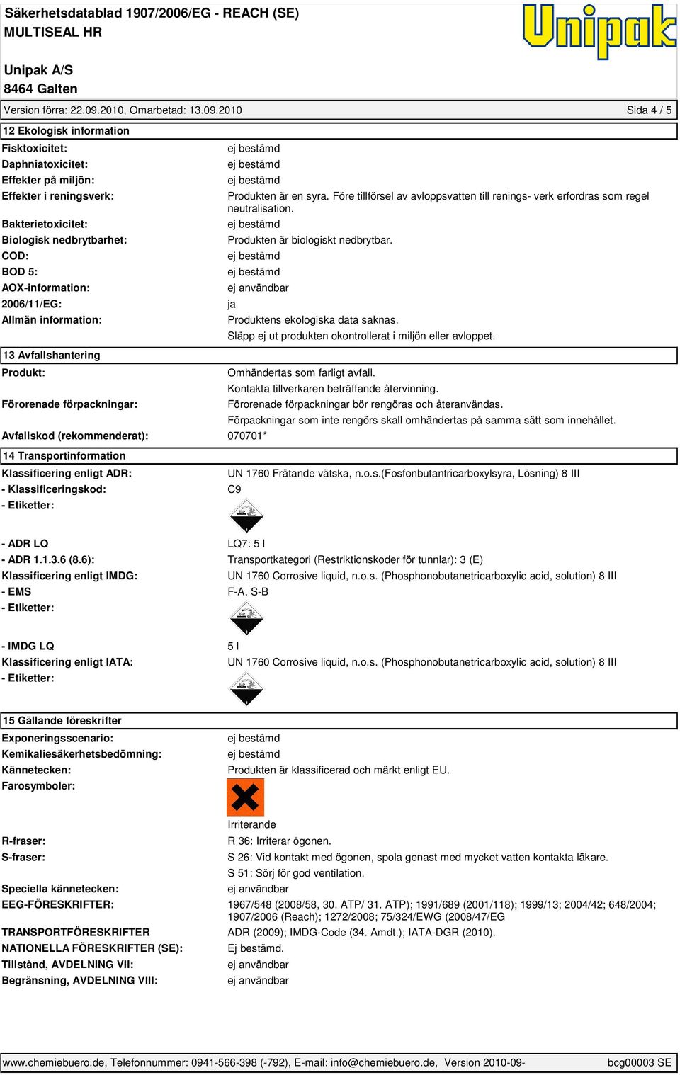 2010 Sida 4 / 5 12 Ekologisk information Fisktoxicitet: Daphniatoxicitet: Effekter på miljön: Effekter i reningsverk: Bakterietoxicitet: Biologisk nedbrytbarhet: COD: BOD 5: AOX-information: