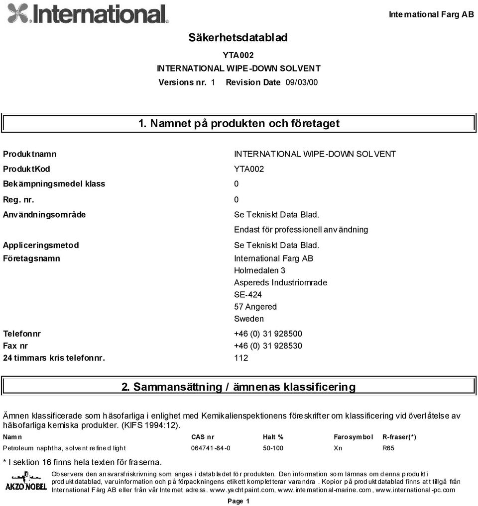 Företagsnamn International Farg AB Holmedalen 3 Aspereds Industriomrade SE-424 57 Angered Sweden Telefonnr +46 (0) 31 928500 Fax nr +46 (0) 31 928530 24 timmars kris telefonnr. 112 2.