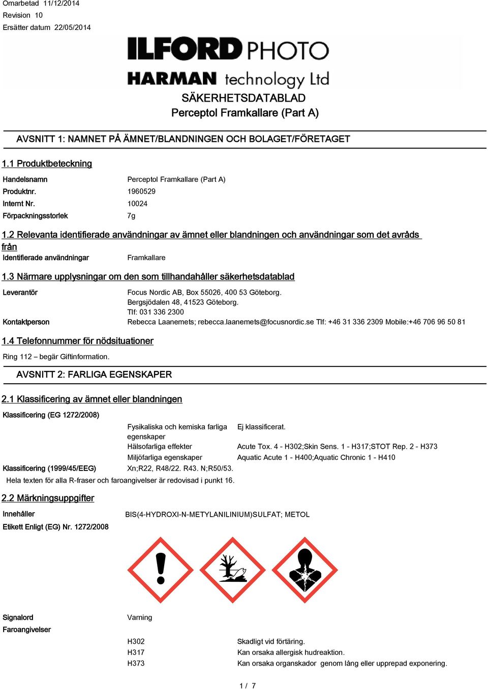 3 Närmare upplysningar om den som tillhandahåller säkerhetsdatablad Leverantör Focus Nordic AB, Box 55026, 400 53 Göteborg. Bergsjödalen 48, 41523 Göteborg.