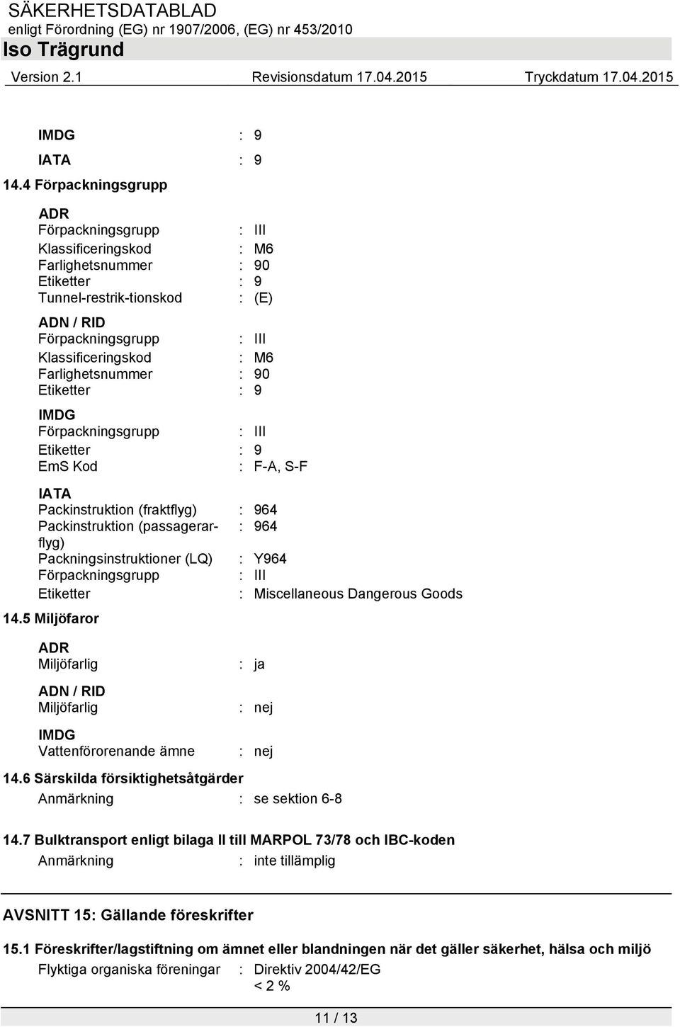 Farlighetsnummer : 90 Etiketter : 9 IMDG Förpackningsgrupp : III Etiketter : 9 EmS Kod : F-A, S-F IATA Packinstruktion (fraktflyg) : 964 Packinstruktion (passagerarflyg) : 964 Packningsinstruktioner