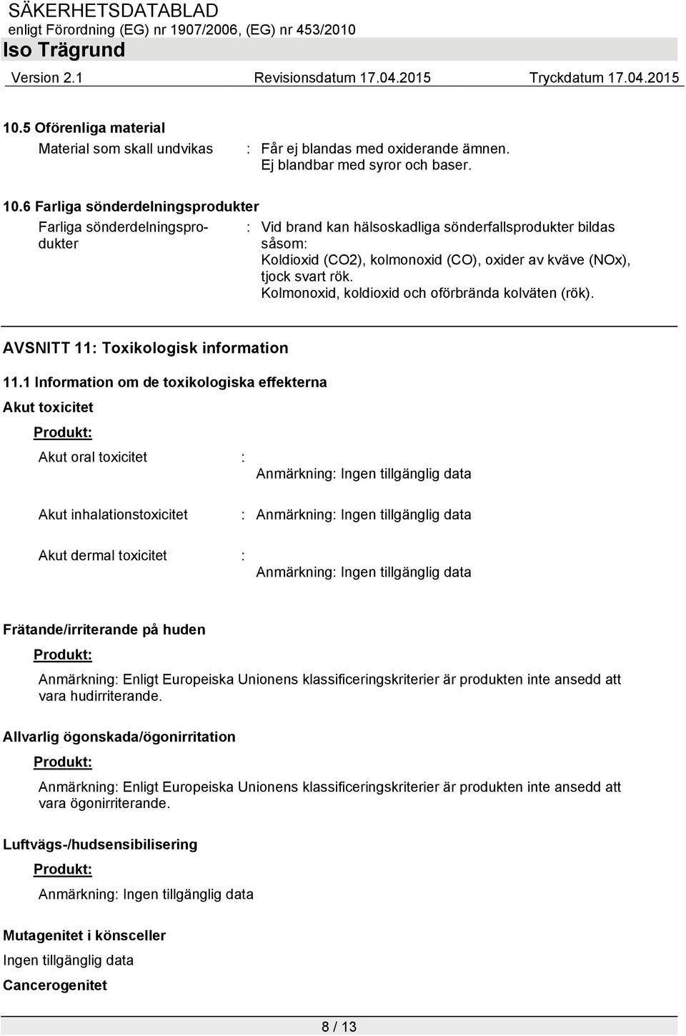 rök. Kolmonoxid, koldioxid och oförbrända kolväten (rök). AVSNITT 11: Toxikologisk information 11.