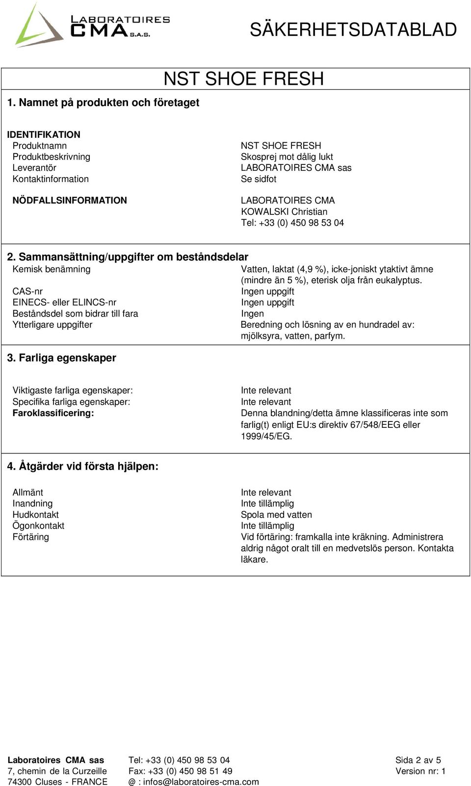 Sammansättning/uppgifter om beståndsdelar Kemisk benämning Vatten, laktat (4,9 %), icke-joniskt ytaktivt ämne (mindre än 5 %), eterisk olja från eukalyptus.