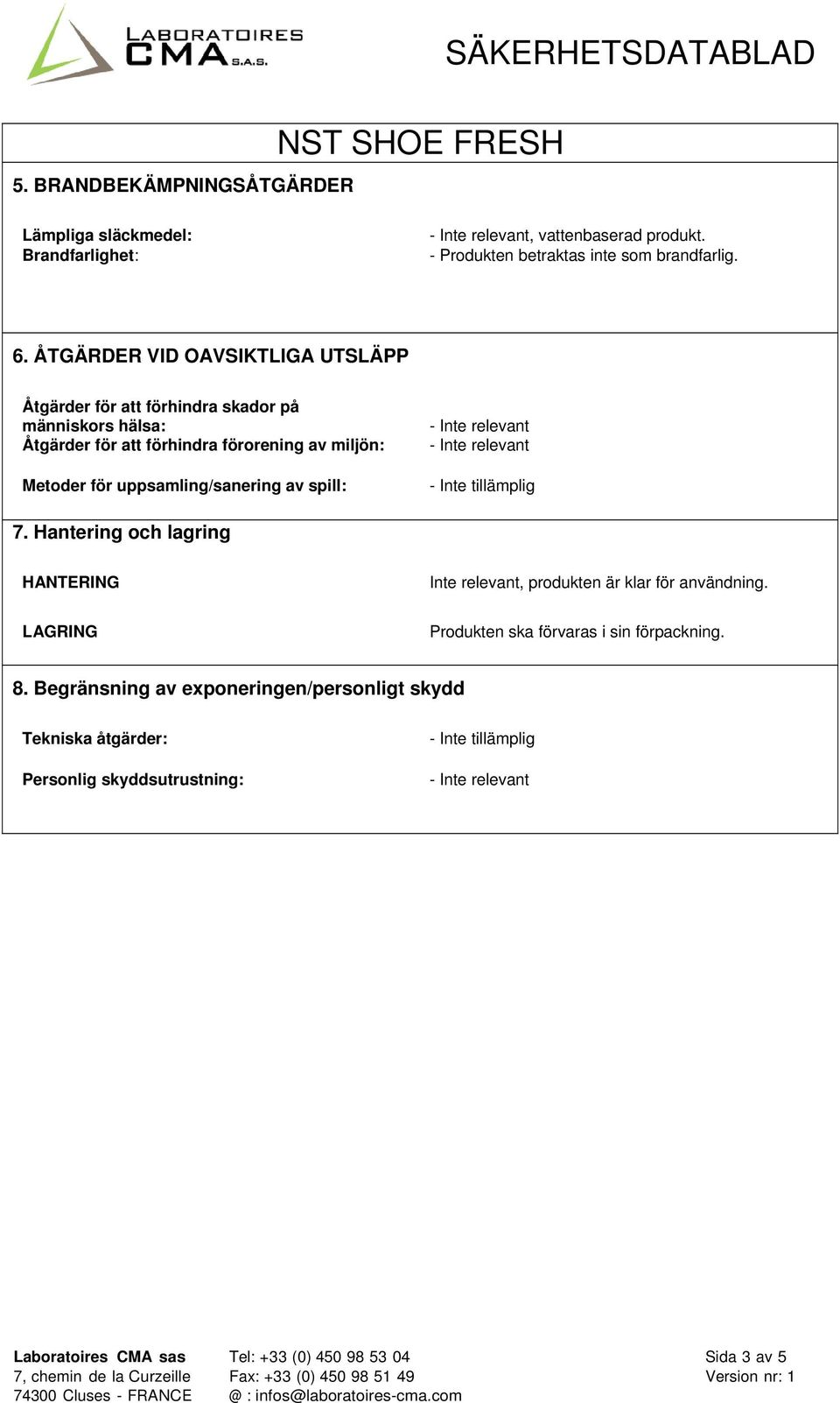 Metoder för uppsamling/sanering av spill: - - - 7. Hantering och lagring HANTERING, produkten är klar för användning.