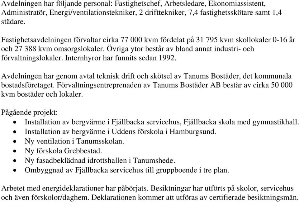 Internhyror har funnits sedan 1992. Avdelningen har genom avtal teknisk drift och skötsel av s Bostäder, det kommunala bostadsföretaget.