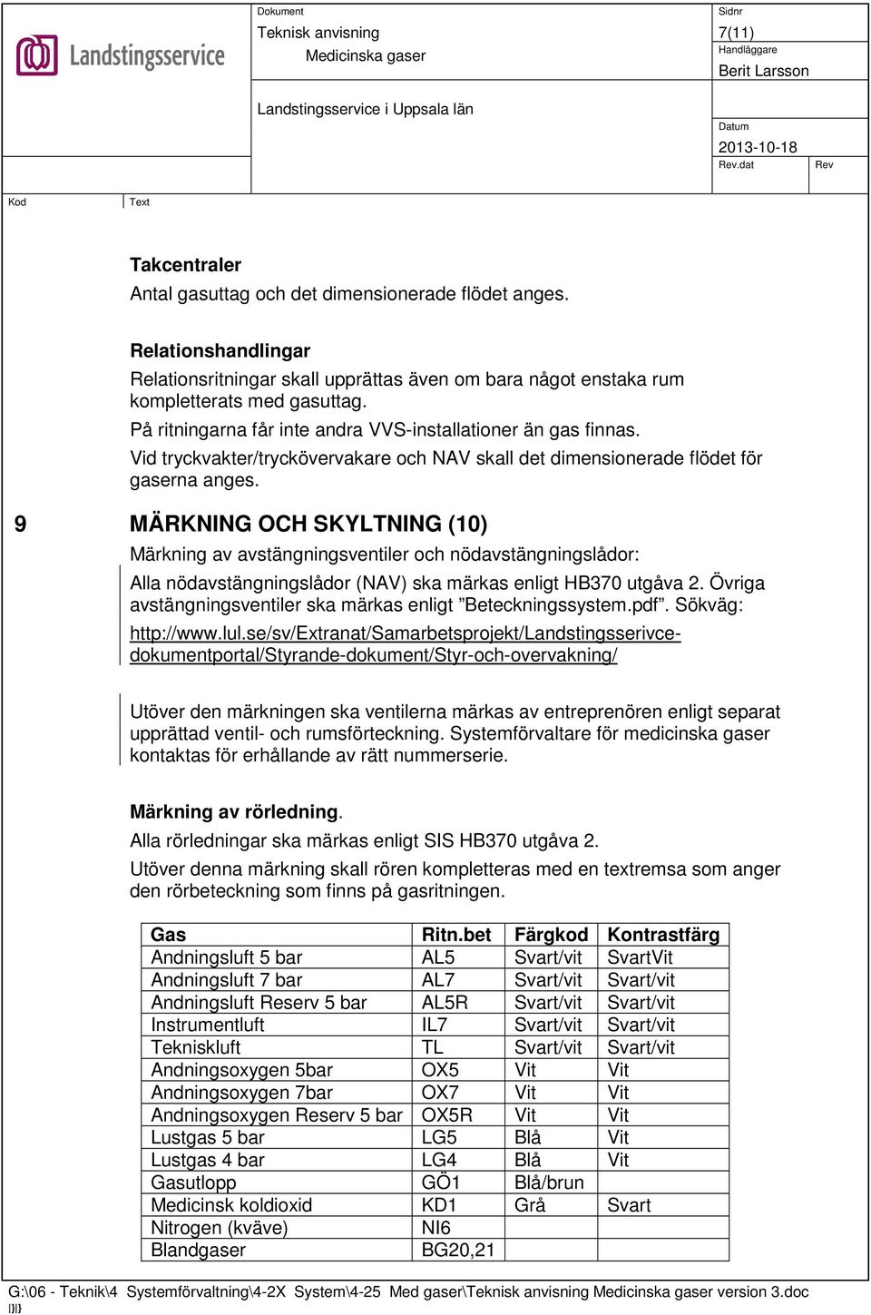 9 MÄRKNING OCH SKYLTNING (10) Märkning av avstängningsventiler och nödavstängningslådor: Alla nödavstängningslådor (NAV) ska märkas enligt HB370 utgåva 2.