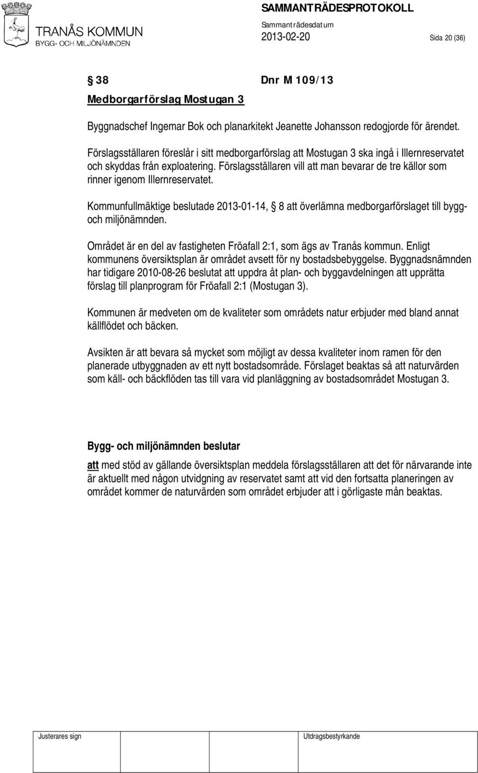 Förslagsställaren vill att man bevarar de tre källor som rinner igenom Illernreservatet. Kommunfullmäktige beslutade 2013-01-14, 8 att överlämna medborgarförslaget till byggoch miljönämnden.