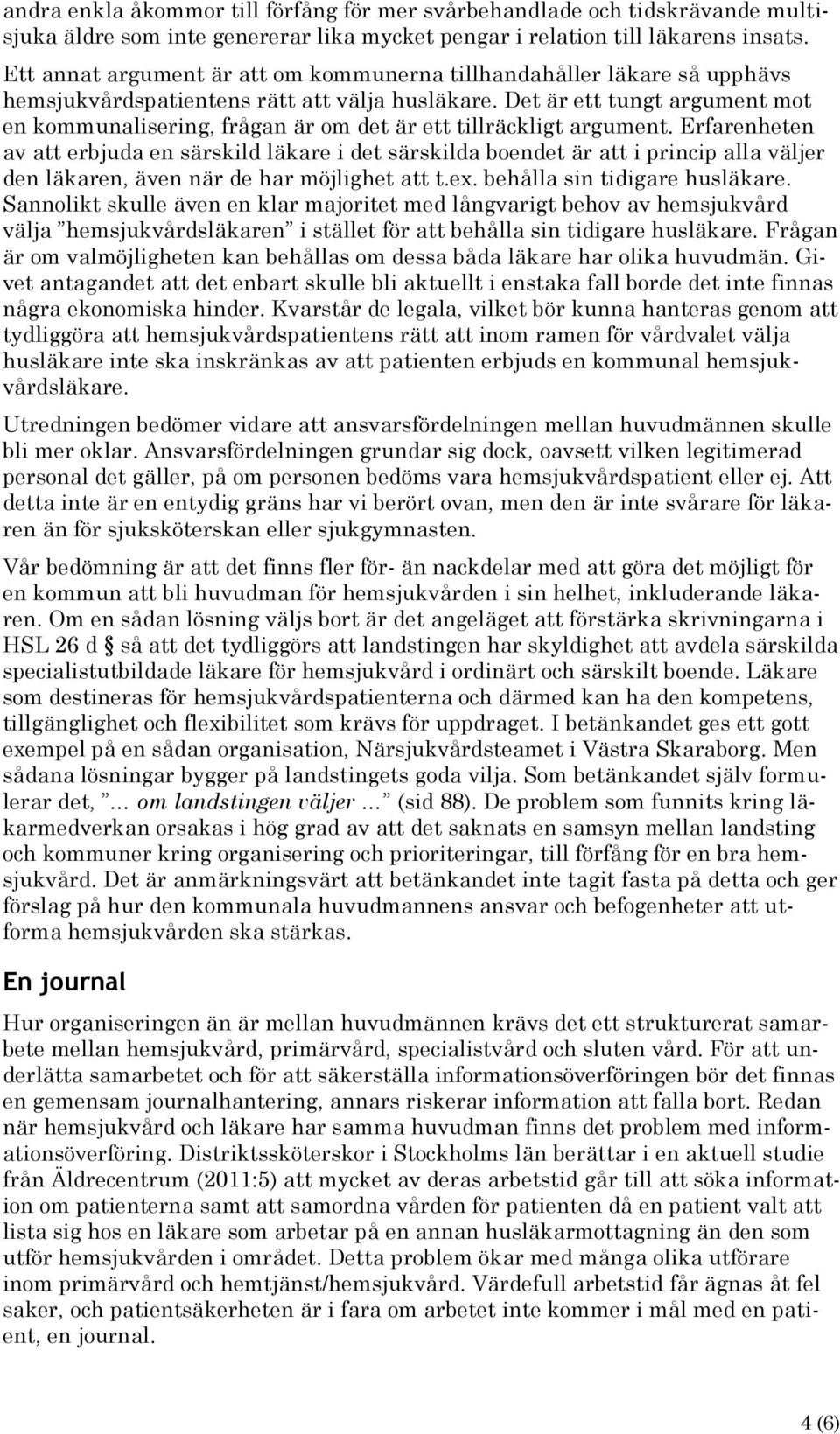 Det är ett tungt argument mot en kommunalisering, frågan är om det är ett tillräckligt argument.