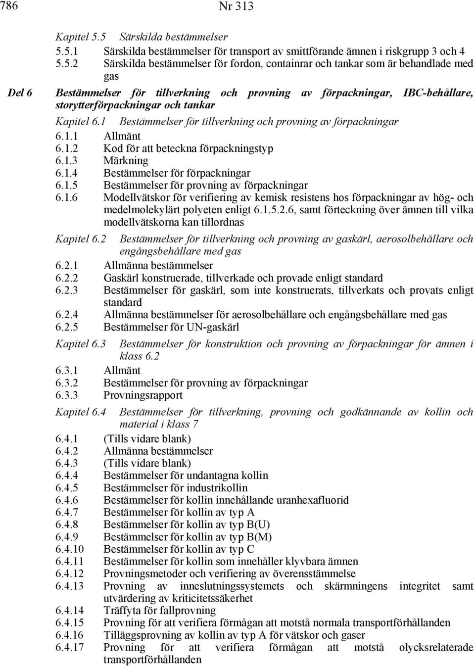 Bestämmelser för tillverkning och provning av förpackningar, IBC-behållare, storytterförpackningar och tankar Kapitel 6.1 Bestämmelser för tillverkning och provning av förpackningar 6.1.1 Allmänt 6.1.2 Kod för att beteckna förpackningstyp 6.