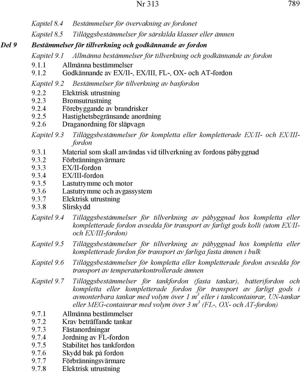 1.2 Godkännande av EX/II-, EX/III, FL-, OX- och AT-fordon Kapitel 9.2 Bestämmelser för tillverkning av basfordon 9.2.2 Elektrisk utrustning 9.2.3 Bromsutrustning 9.2.4 Förebyggande av brandrisker 9.2.5 Hastighetsbegränsande anordning 9.