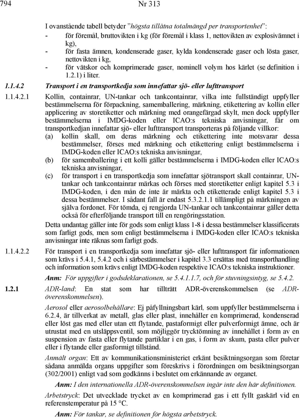 2 Transport i en transportkedja som innefattar sjö- eller lufttransport 1.1.4.2.1 Kollin, containrar, UN-tankar och tankcontainrar, vilka inte fullständigt uppfyller bestämmelserna för förpackning,