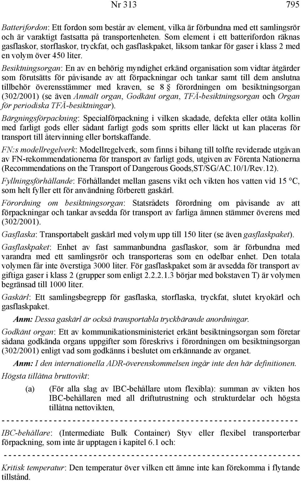 Besiktningsorgan: En av en behörig myndighet erkänd organisation som vidtar åtgärder som förutsätts för påvisande av att förpackningar och tankar samt till dem anslutna tillbehör överensstämmer med