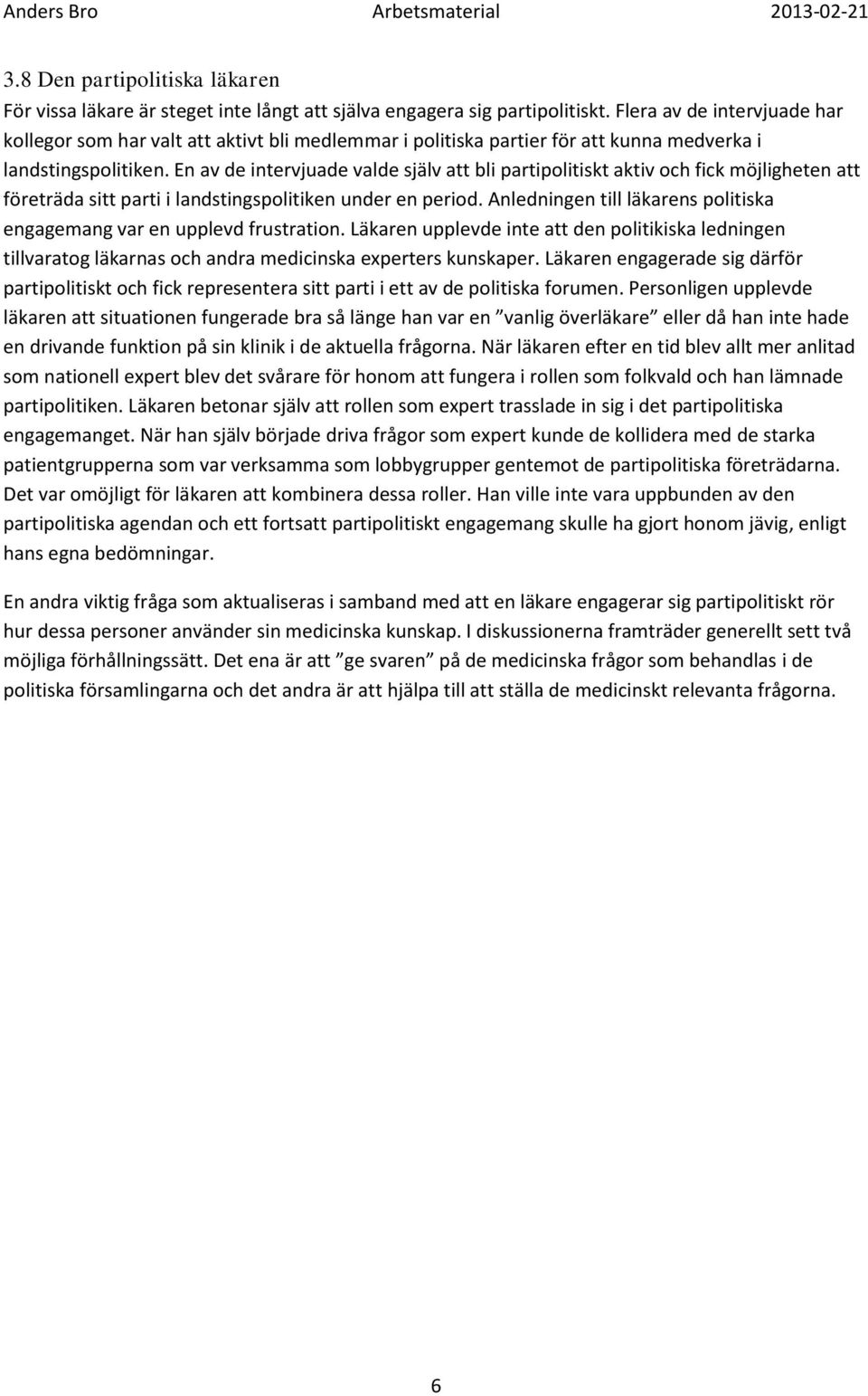 En av de intervjuade valde själv att bli partipolitiskt aktiv och fick möjligheten att företräda sitt parti i landstingspolitiken under en period.