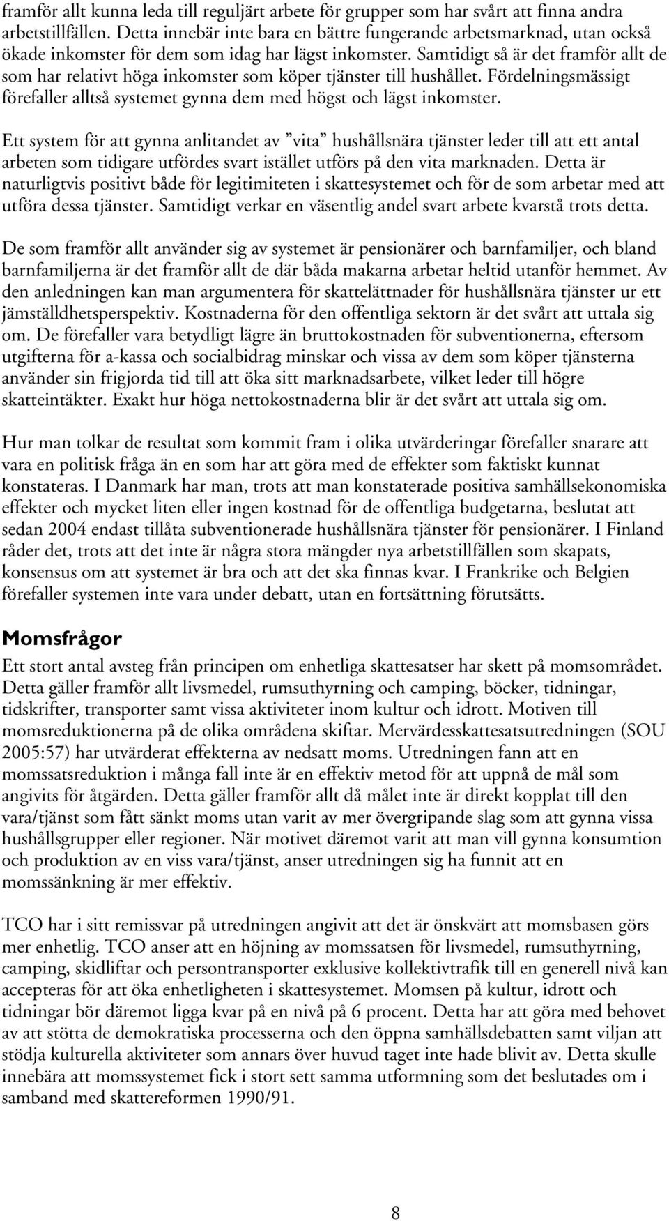 Samtidigt så är det framför allt de som har relativt höga inkomster som köper tjänster till hushållet. Fördelningsmässigt förefaller alltså systemet gynna dem med högst och lägst inkomster.