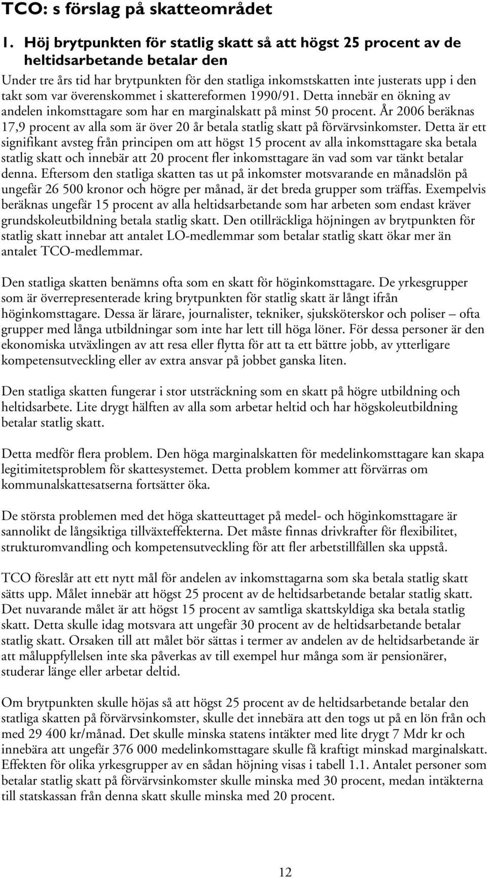 överenskommet i skattereformen 1990/91. Detta innebär en ökning av andelen inkomsttagare som har en marginalskatt på minst 50 procent.