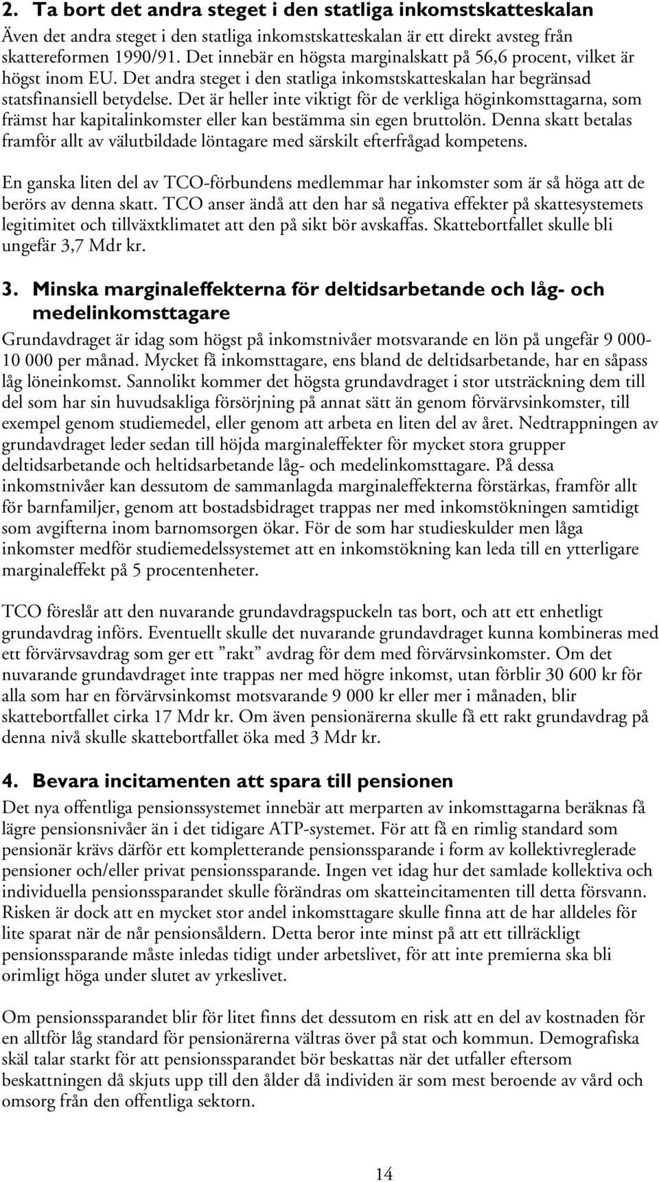 Det är heller inte viktigt för de verkliga höginkomsttagarna, som främst har kapitalinkomster eller kan bestämma sin egen bruttolön.