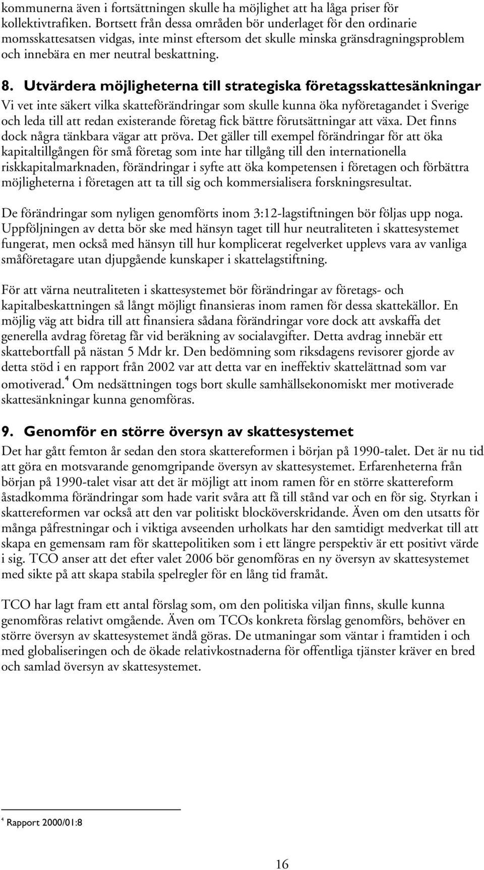 Utvärdera möjligheterna till strategiska företagsskattesänkningar Vi vet inte säkert vilka skatteförändringar som skulle kunna öka nyföretagandet i Sverige och leda till att redan existerande företag