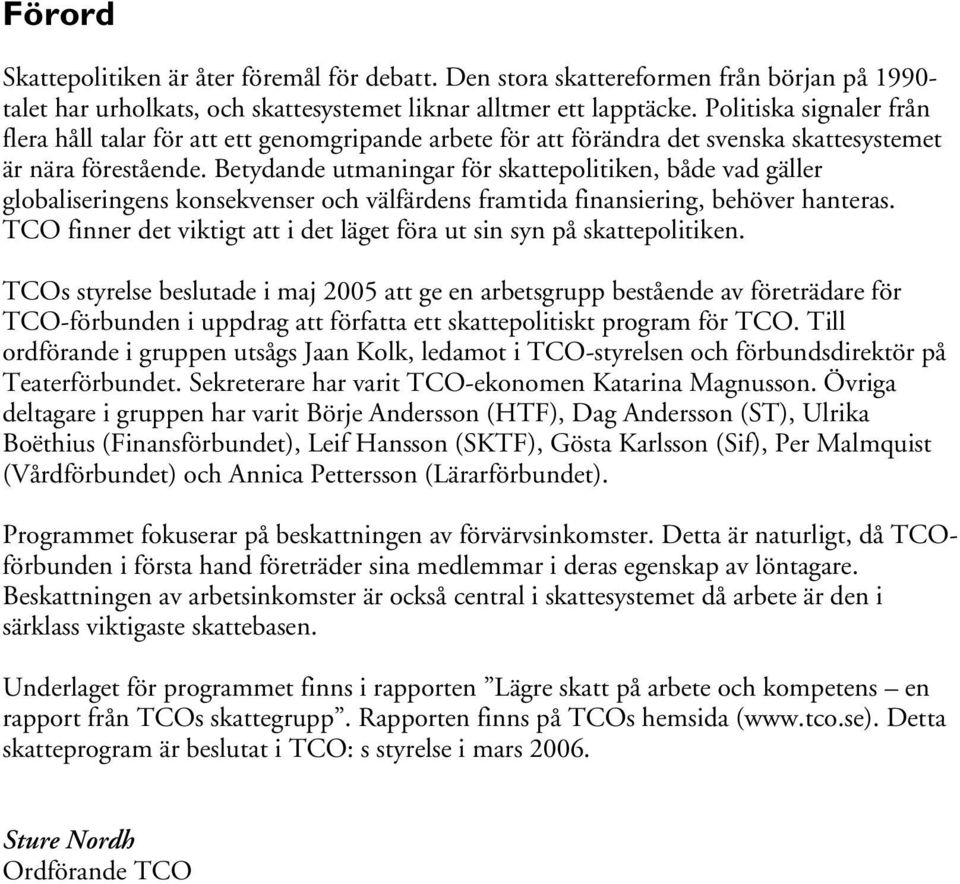 Betydande utmaningar för skattepolitiken, både vad gäller globaliseringens konsekvenser och välfärdens framtida finansiering, behöver hanteras.