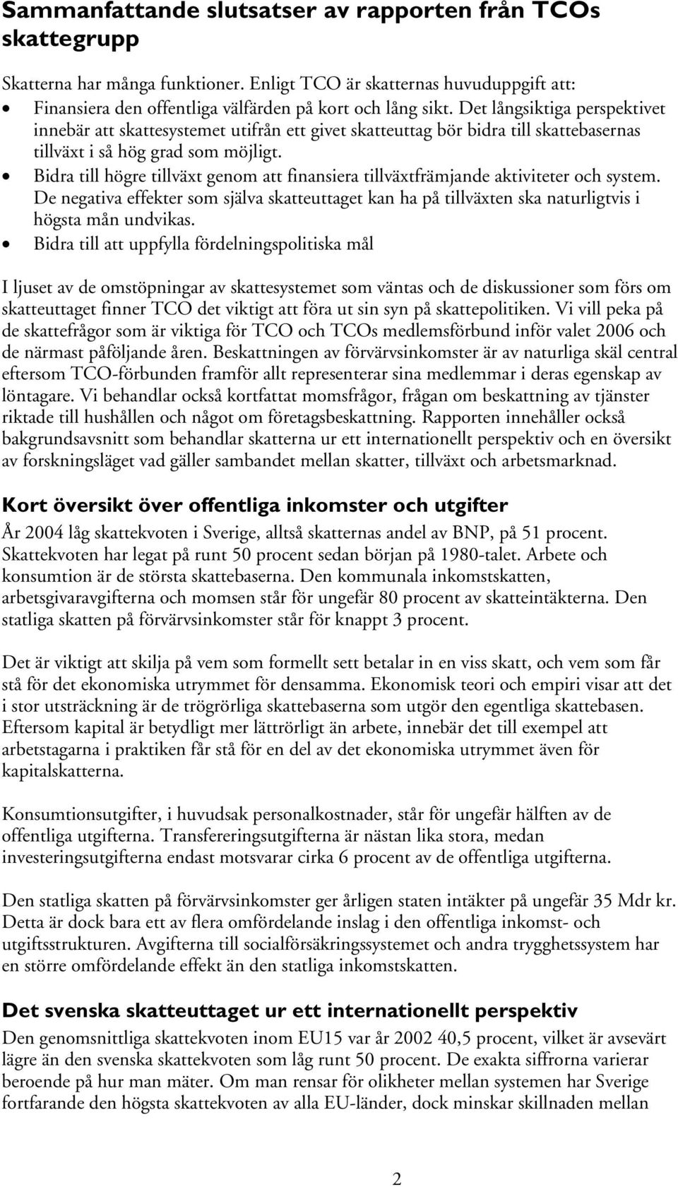 Bidra till högre tillväxt genom att finansiera tillväxtfrämjande aktiviteter och system. De negativa effekter som själva skatteuttaget kan ha på tillväxten ska naturligtvis i högsta mån undvikas.