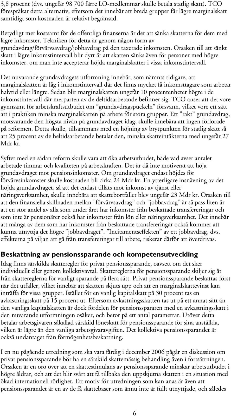 Betydligt mer kostsamt för de offentliga finanserna är det att sänka skatterna för dem med lägre inkomster.