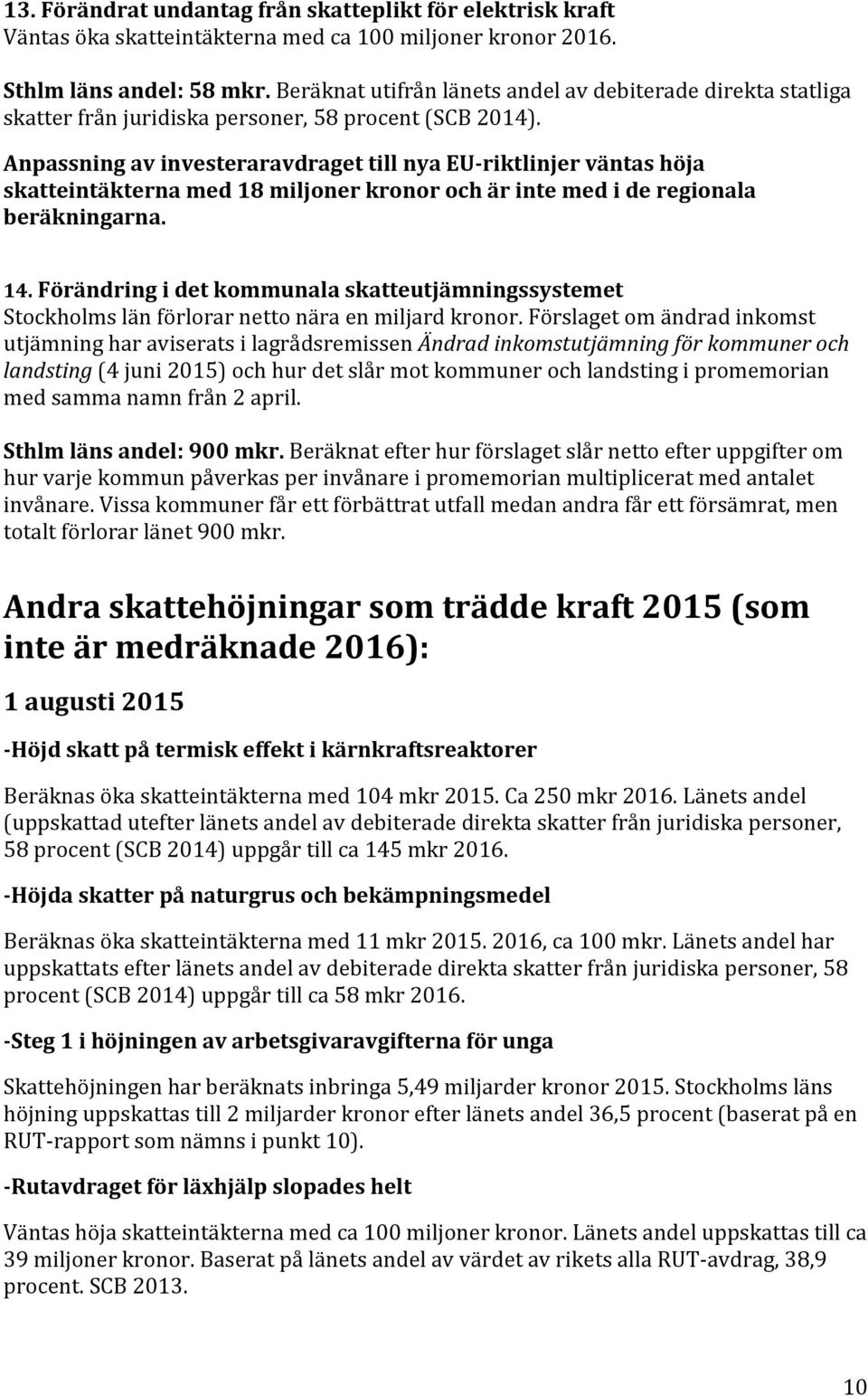 AnpassningavinvesteraravdragettillnyaEUSriktlinjerväntashöja skatteintäkternamed18miljonerkronorochärintemedideregionala beräkningarna. 14.