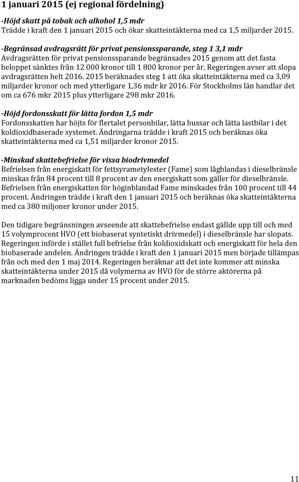 regeringenavserattslopa avdragsrättenhelt2016.2015beräknadessteg1attökaskatteintäkternamedca3,09 miljarderkronorochmedytterligare1,36mdrkr2016.