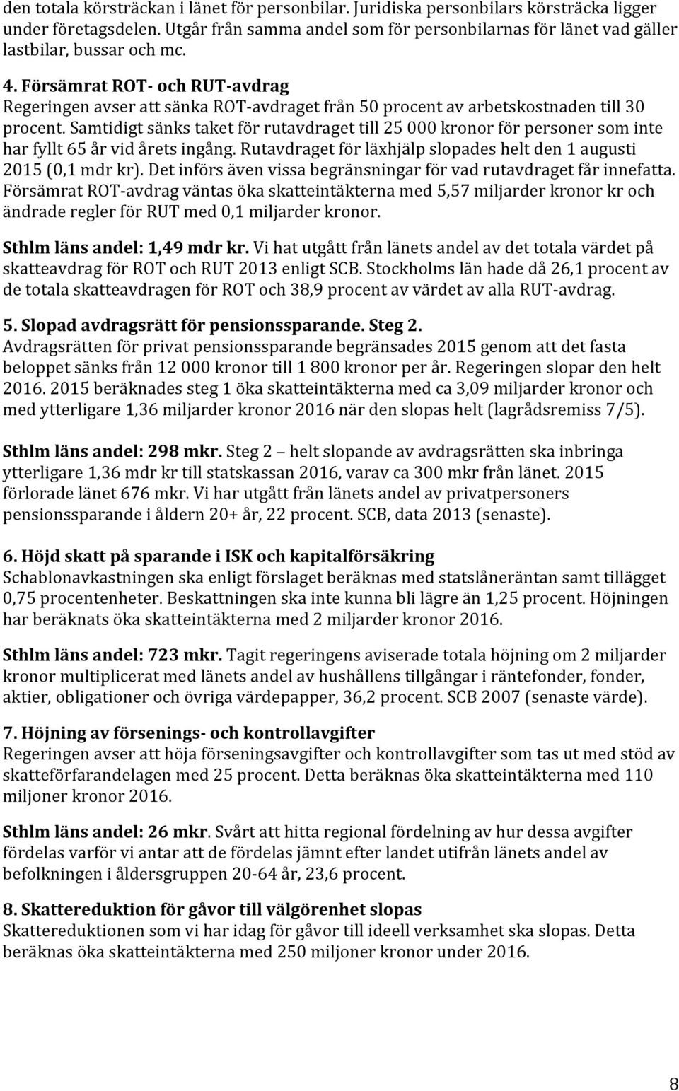 samtidigtsänkstaketförrutavdragettill25000kronorförpersonersominte harfyllt65årvidåretsingång.rutavdragetförläxhjälpslopadesheltden1augusti 2015(0,1mdrkr).