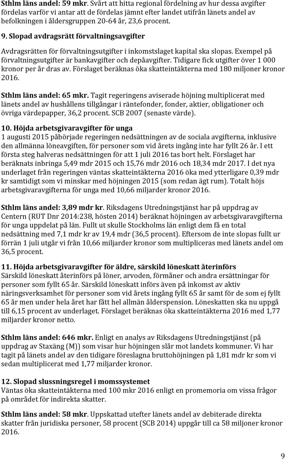 tidigarefickutgifteröver1000 kronorperårdrasav.förslagetberäknasökaskatteintäkternamed180miljonerkronor 2016. Sthlmlänsandel:65mkr.