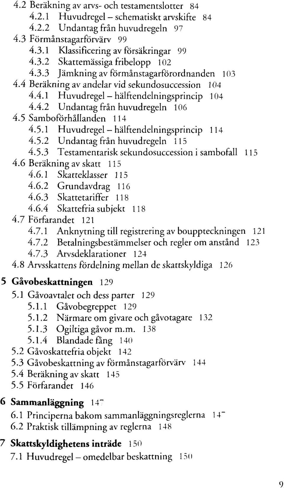 5 Sambofòrhàllanden 114 4.5.1 Huvudregel - hàlftendelningsprincip 114 4.5.2 Undantag fràn huvudregeln 115 4.5.3 Testamentarisk sekundosuccession i sambofall 115 4.6 Beràkning av skatt 115 4.6.1 Skatteklasser 115 4.