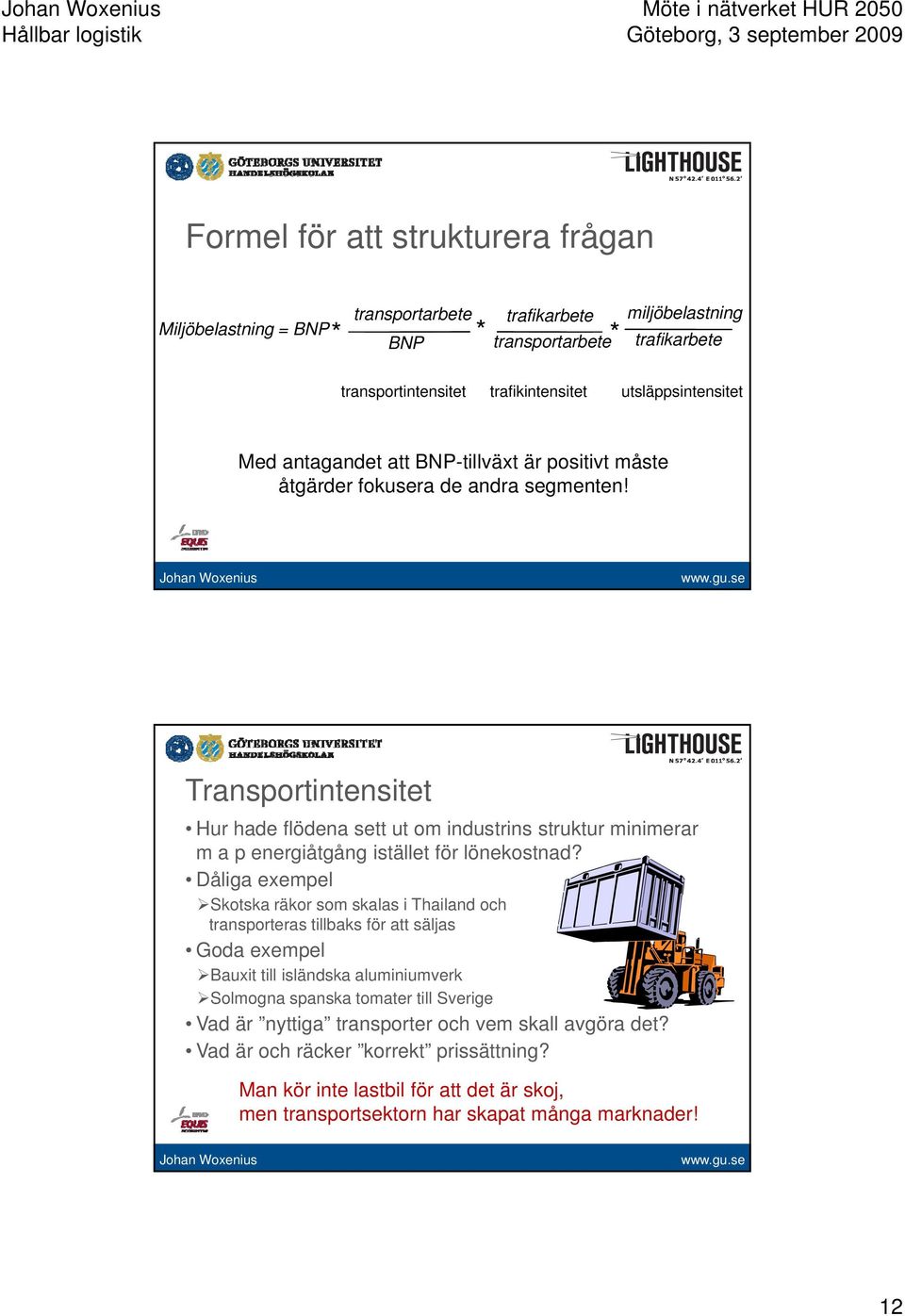 Transportintensitet Hur hade flödena sett ut om industrins struktur minimerar m a p energiåtgång istället för lönekostnad?