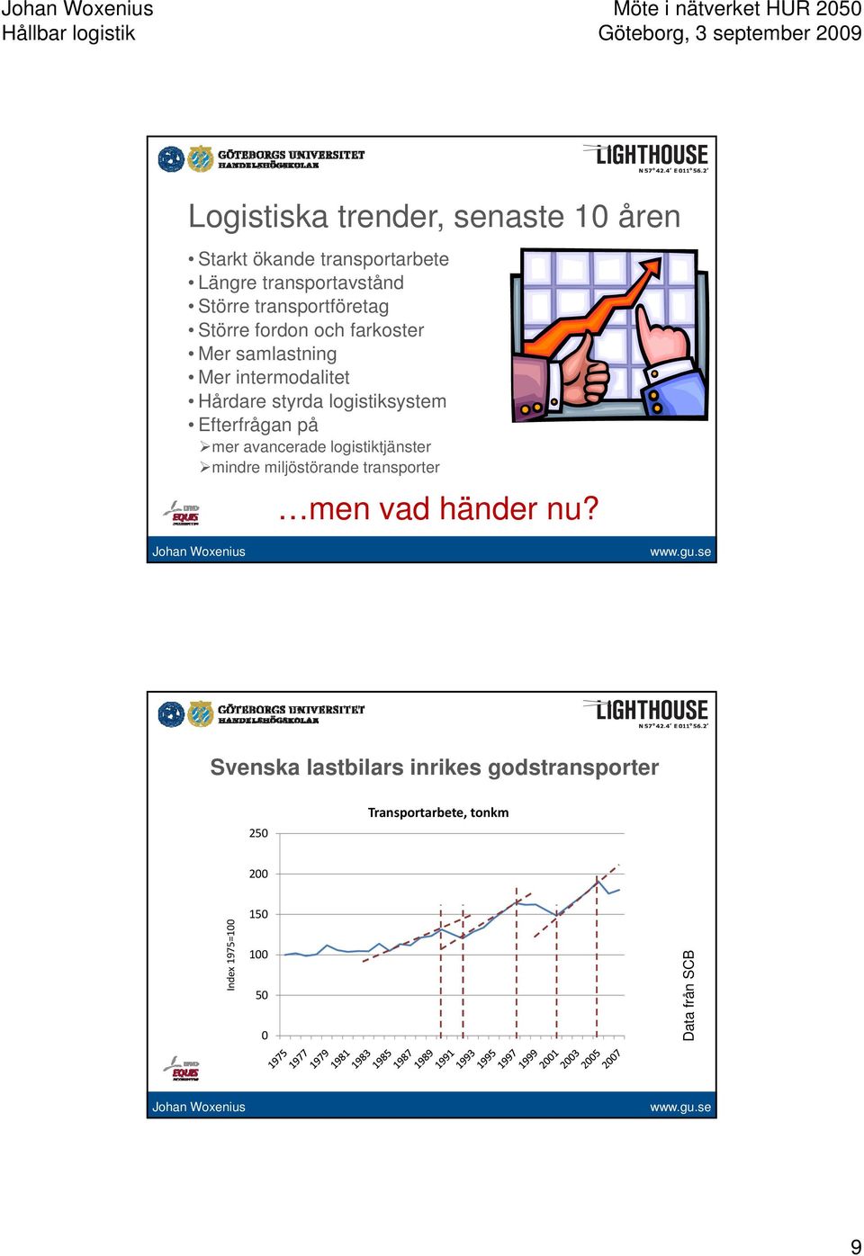 logistiksystem Efterfrågan f på mer avancerade logistiktjänster mindre miljöstörande transporter men vad