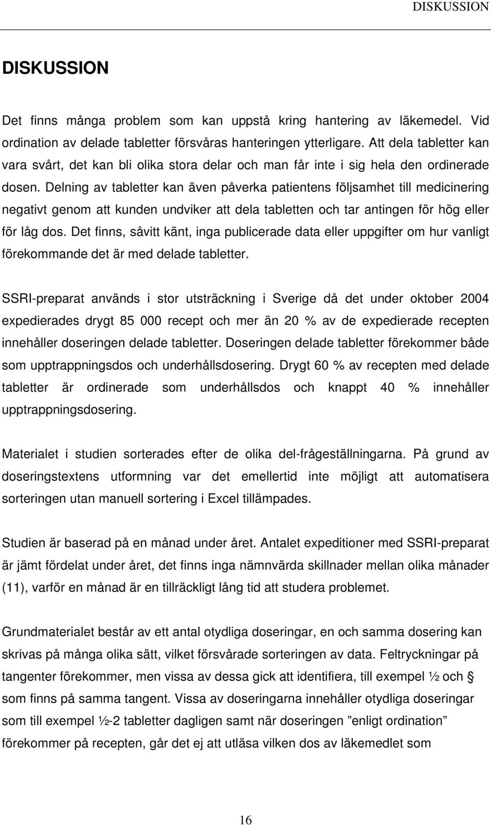 Delning av tabletter kan även påverka patientens följsamhet till medicinering negativt genom att kunden undviker att dela tabletten och tar antingen för hög eller för låg dos.