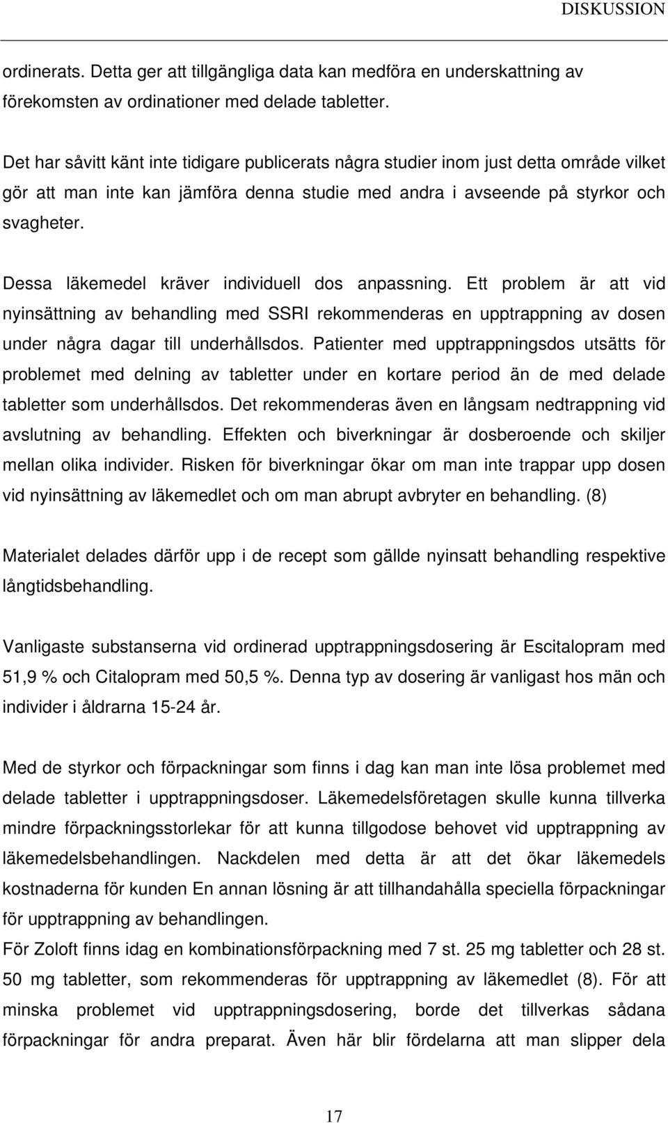 Dessa läkemedel kräver individuell dos anpassning. Ett problem är att vid nyinsättning av behandling med SSRI rekommenderas en upptrappning av dosen under några dagar till underhållsdos.