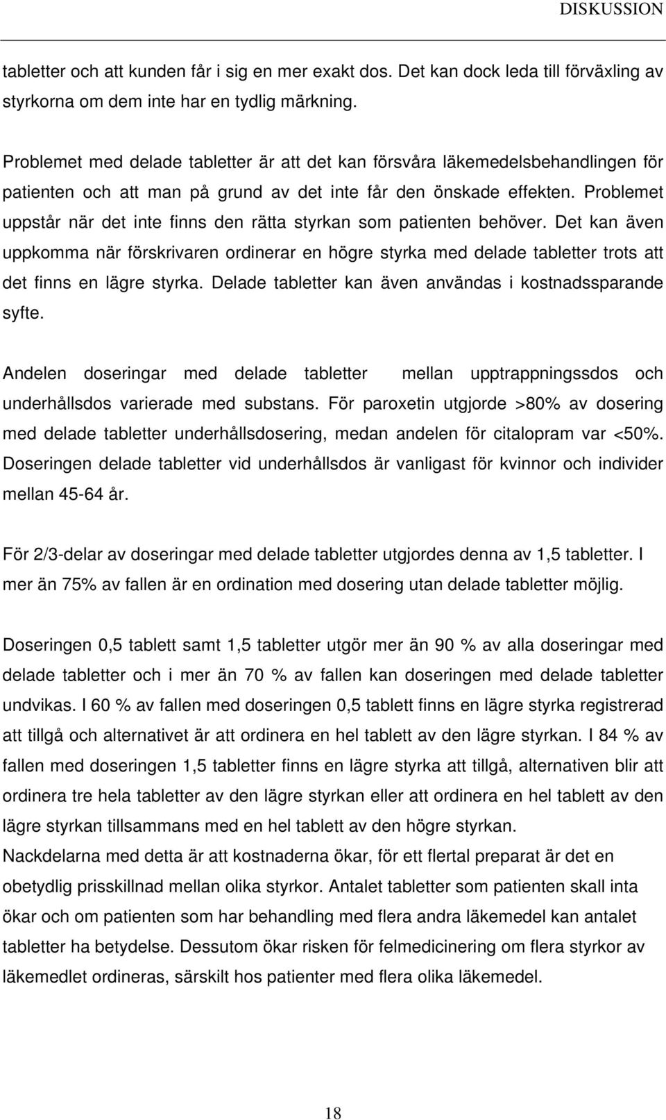 Problemet uppstår när det inte finns den rätta styrkan som patienten behöver. Det kan även uppkomma när förskrivaren ordinerar en högre styrka med delade tabletter trots att det finns en lägre styrka.