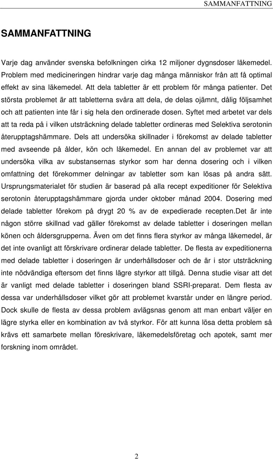 Det största problemet är att tabletterna svåra att dela, de delas ojämnt, dålig följsamhet och att patienten inte får i sig hela den ordinerade dosen.