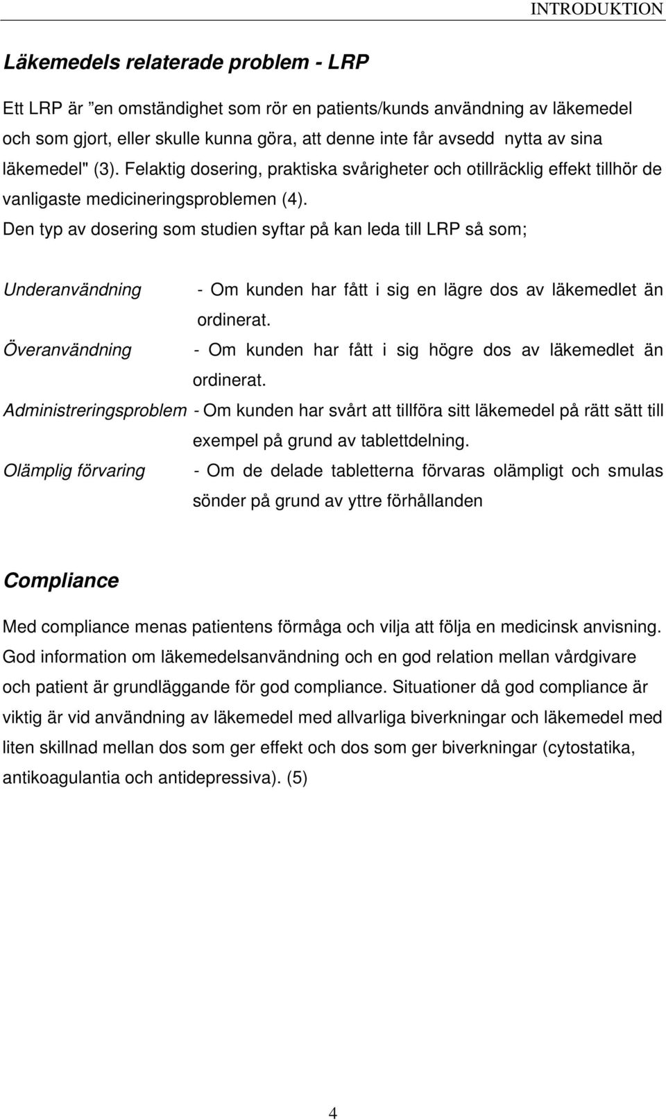 Den typ av dosering som studien syftar på kan leda till LRP så som; Underanvändning - Om kunden har fått i sig en lägre dos av läkemedlet än ordinerat.