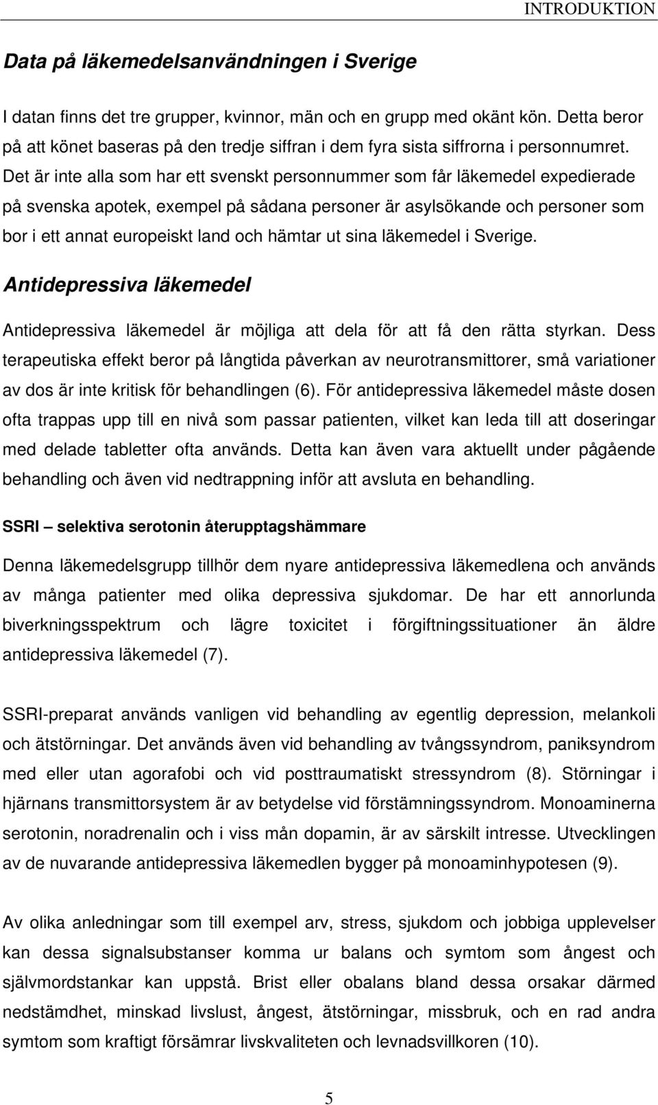 Det är inte alla som har ett svenskt personnummer som får läkemedel expedierade på svenska apotek, exempel på sådana personer är asylsökande och personer som bor i ett annat europeiskt land och